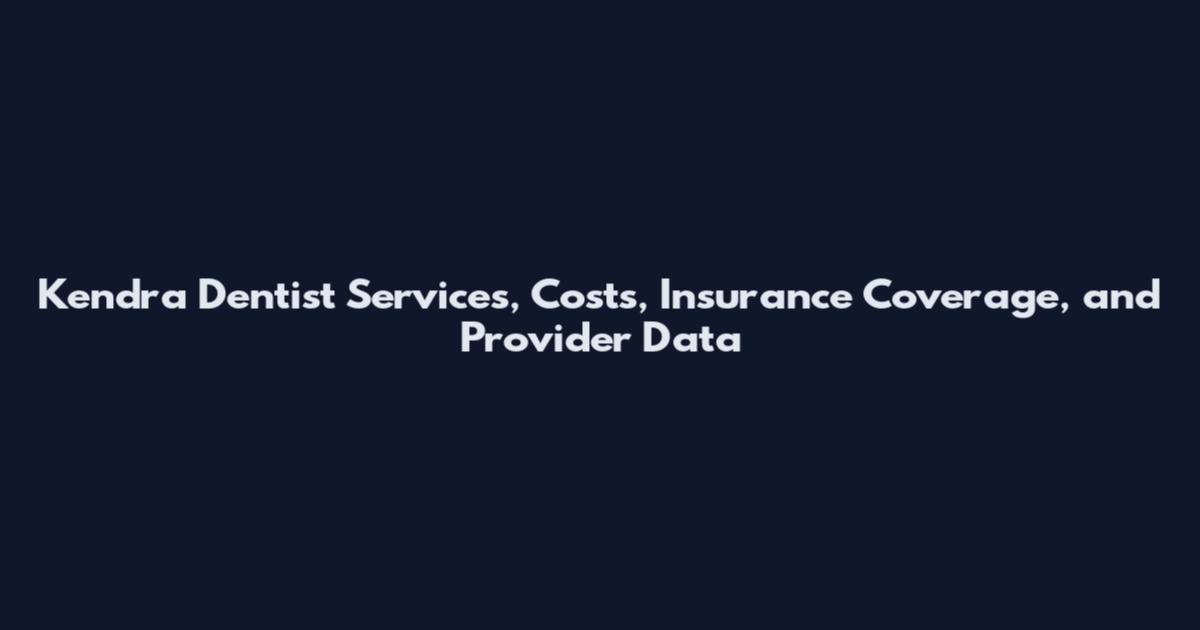 Kendra Dentist Services, Costs, Insurance Coverage, and Provider Data