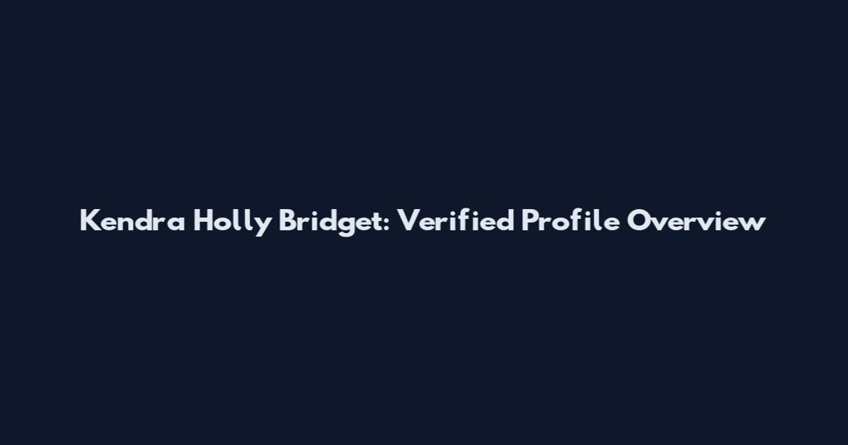 Kendra Holly Bridget: Verified Profile Overview