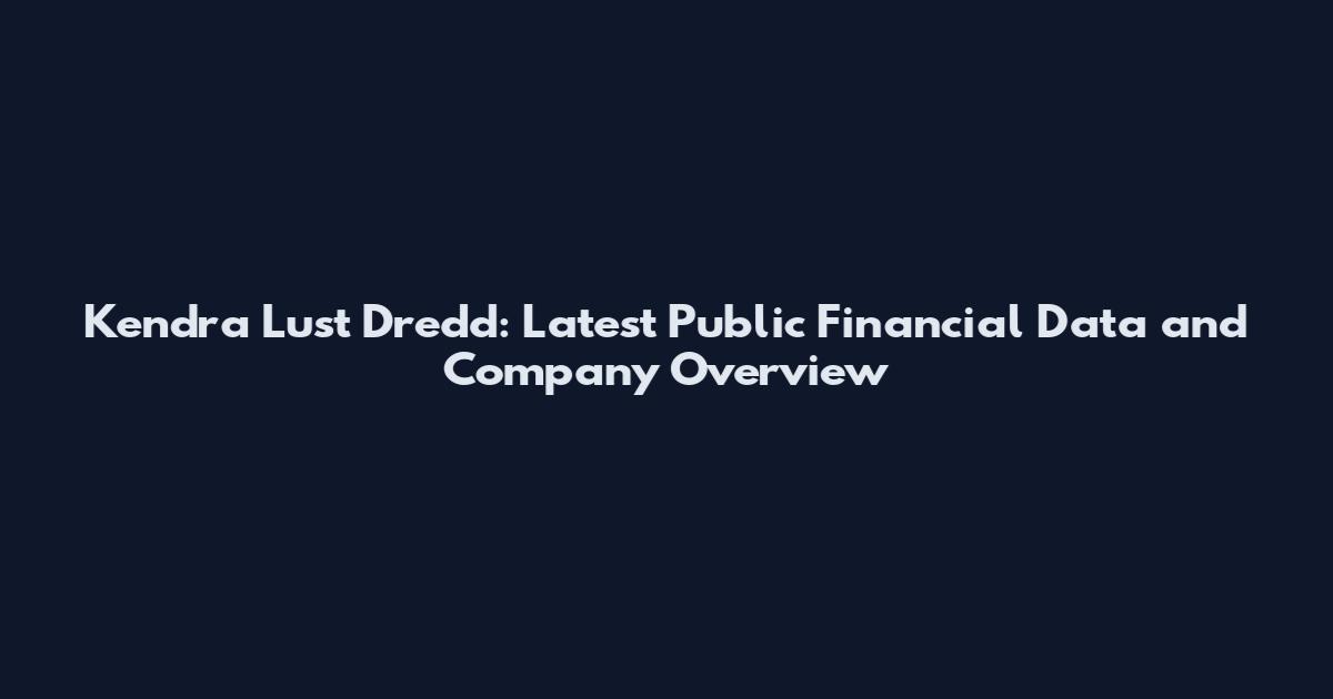 Kendra Lust Dredd: Latest Public Financial Data and Company Overview