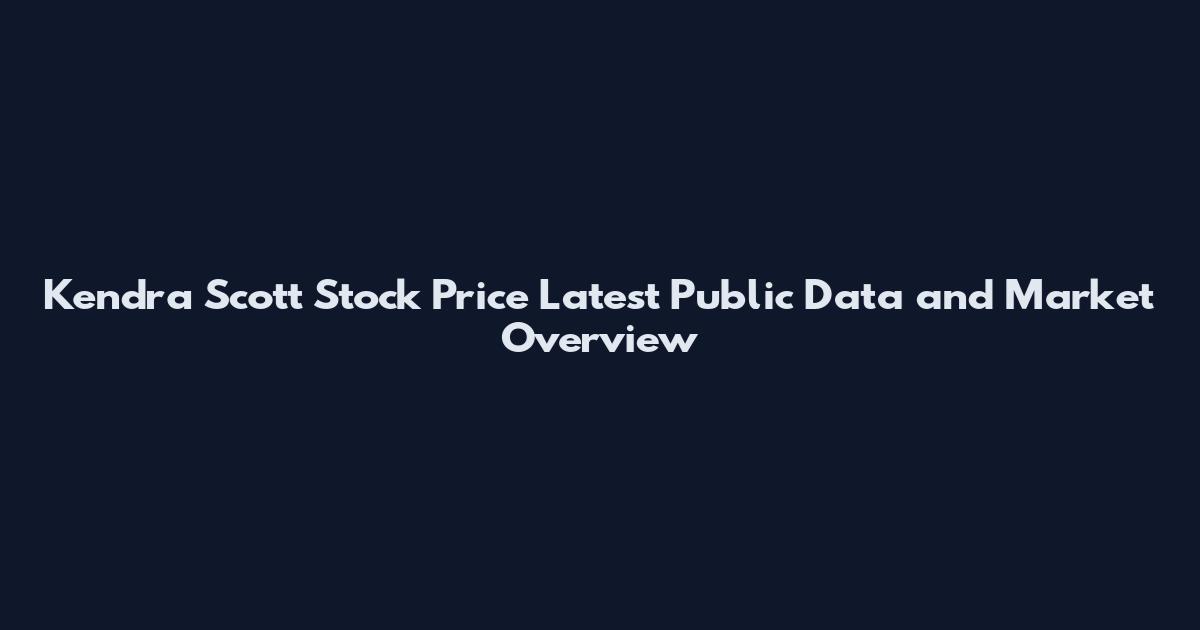 Kendra Scott Stock Price Latest Public Data and Market Overview