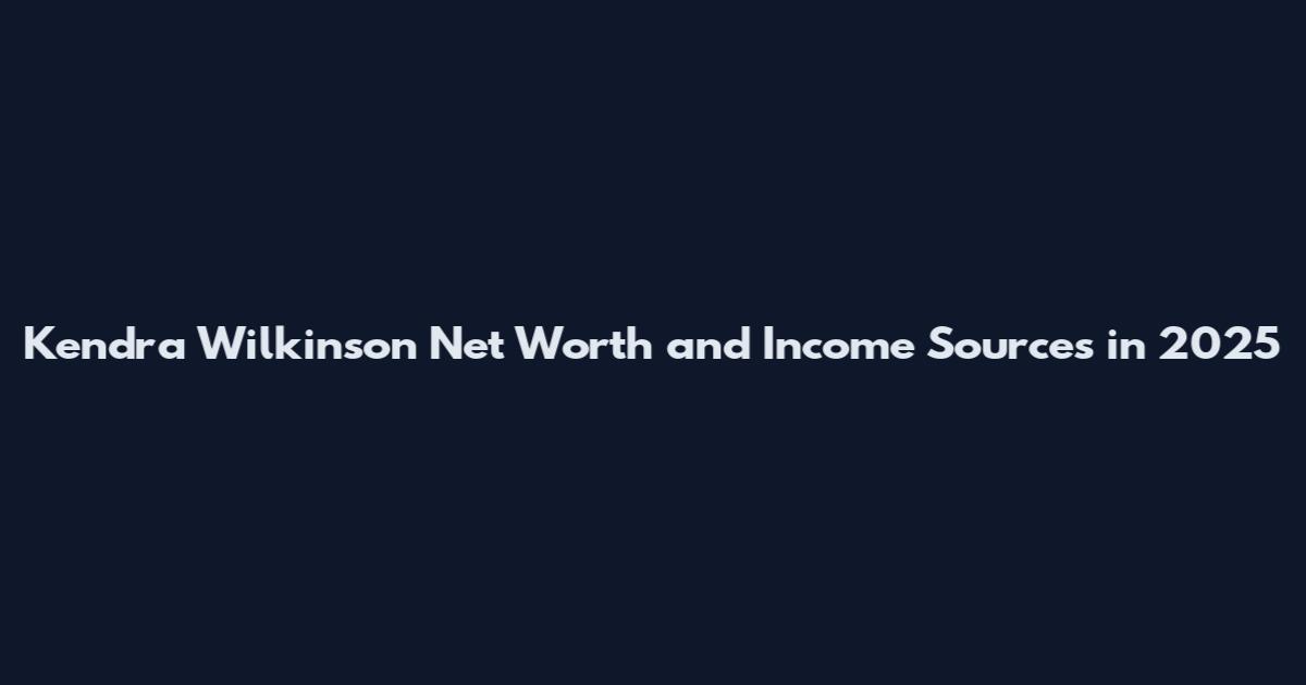 Kendra Wilkinson Net Worth and Income Sources in 2025