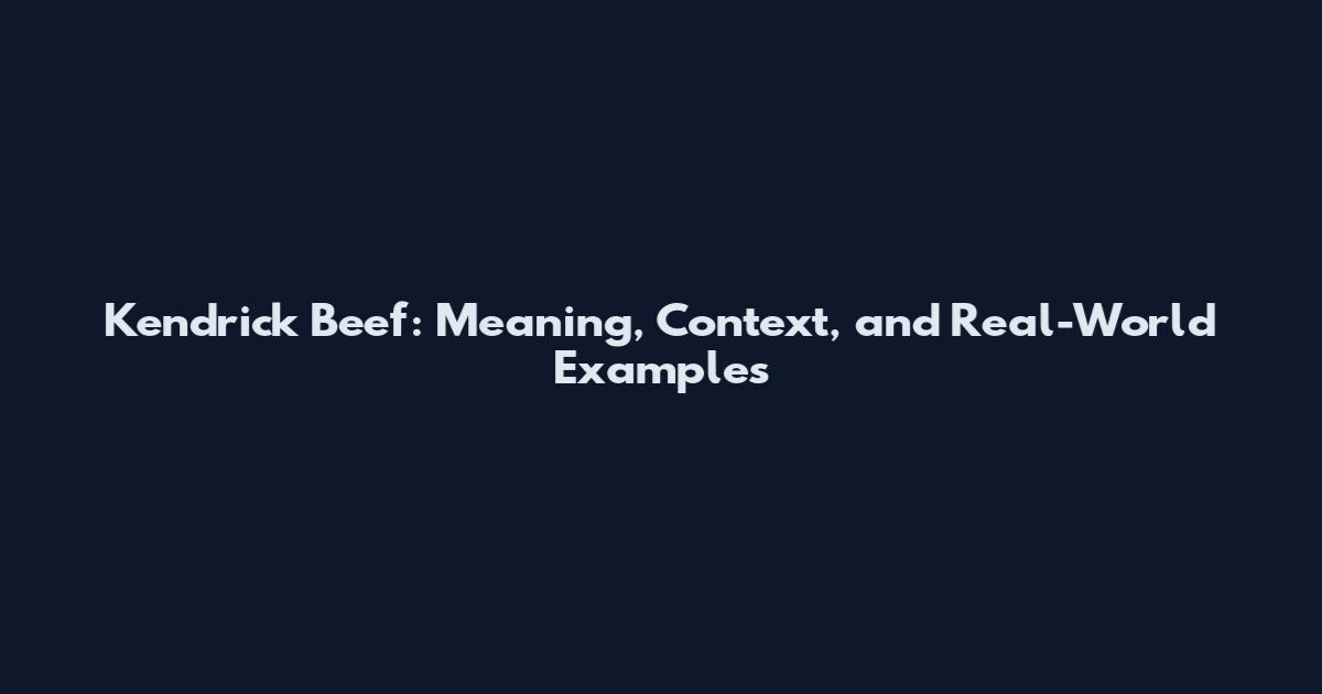 Kendrick Beef: Meaning, Context, and Real-World Examples
