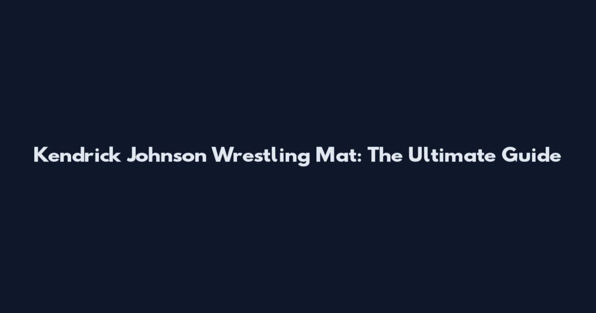 Kendrick Johnson Wrestling Mat: The Ultimate Guide