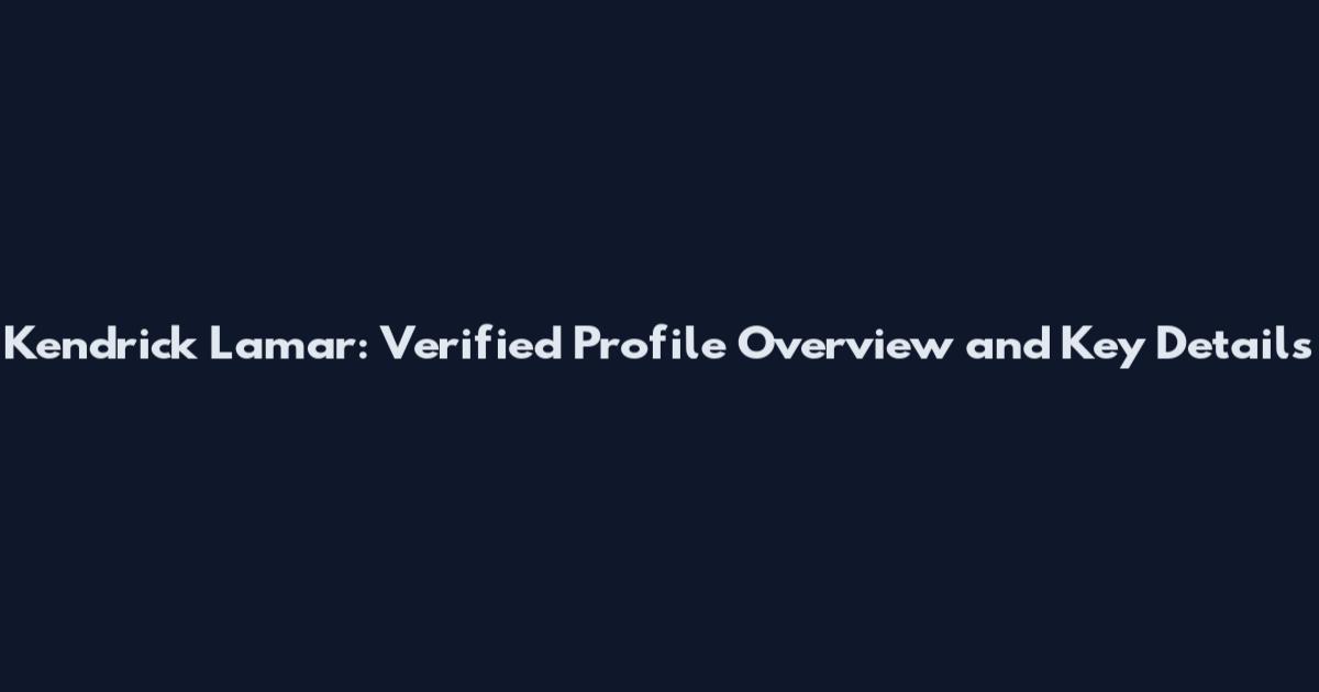 Kendrick Lamar: Verified Profile Overview and Key Details