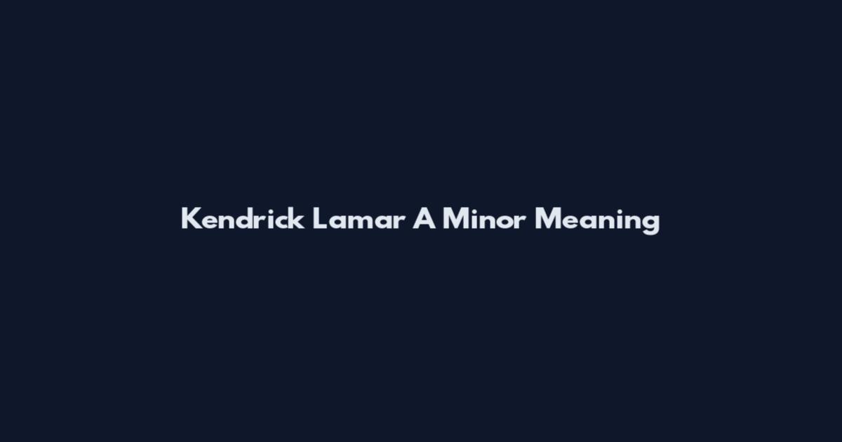 Kendrick Lamar A Minor Meaning
