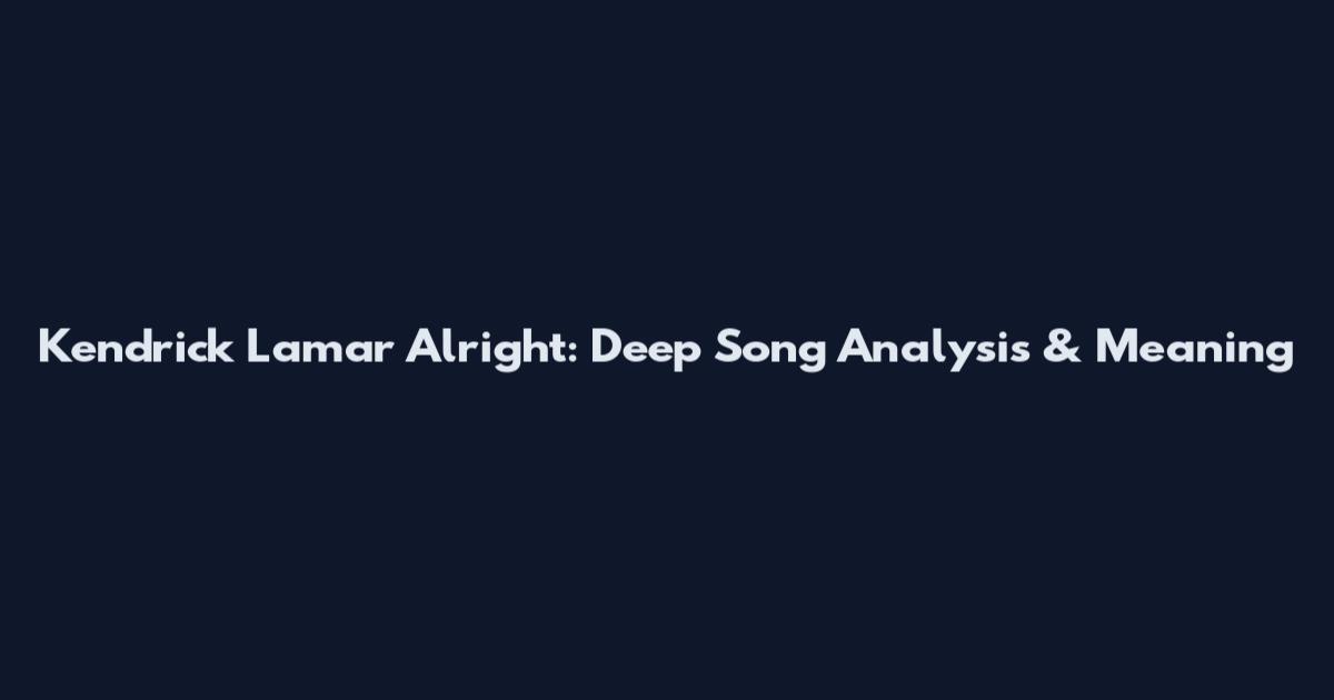 Kendrick Lamar Alright: Deep Song Analysis & Meaning