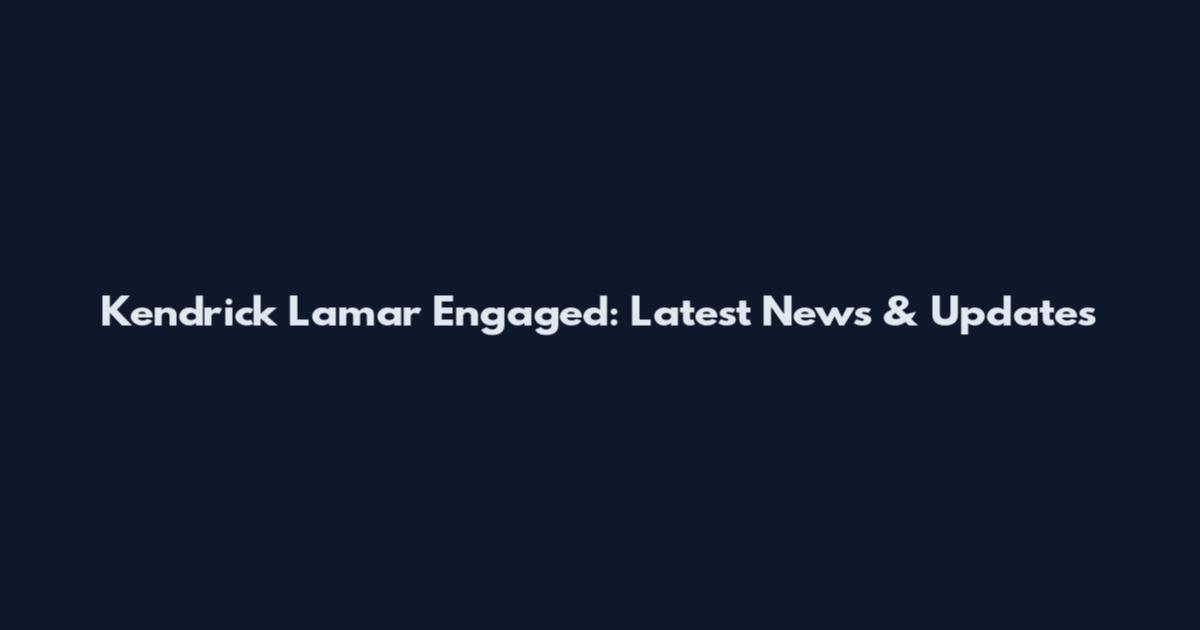 Kendrick Lamar Engaged: Latest News & Updates