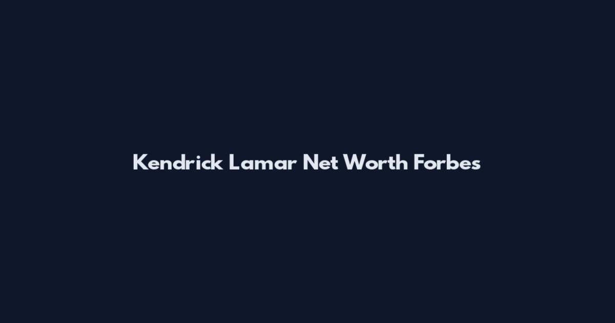 Kendrick Lamar Net Worth Forbes