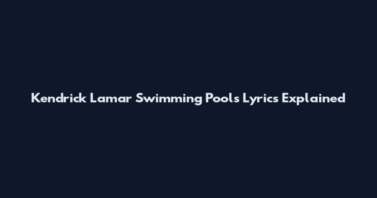 Kendrick Lamar Swimming Pools Lyrics Explained