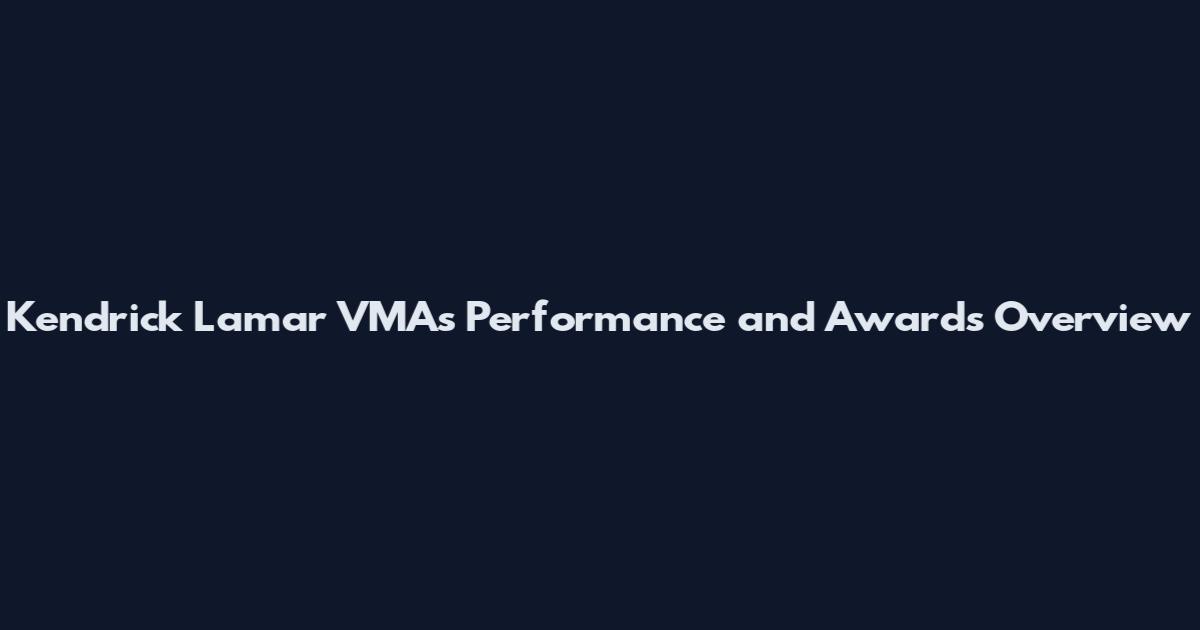 Kendrick Lamar VMAs Performance and Awards Overview