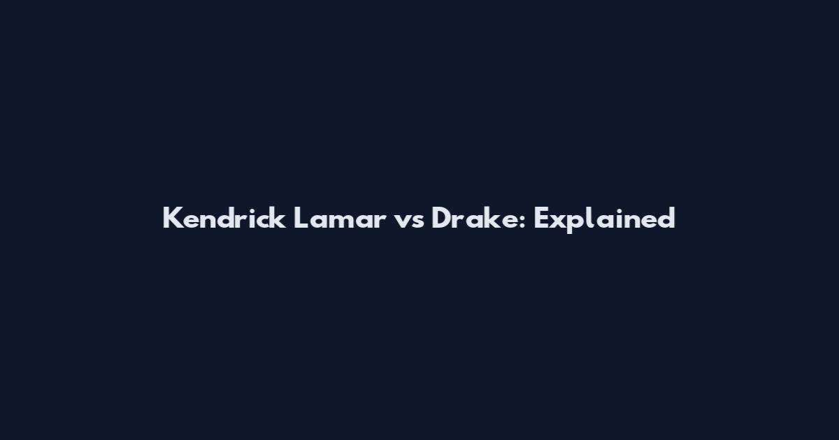 Kendrick Lamar vs Drake: Explained