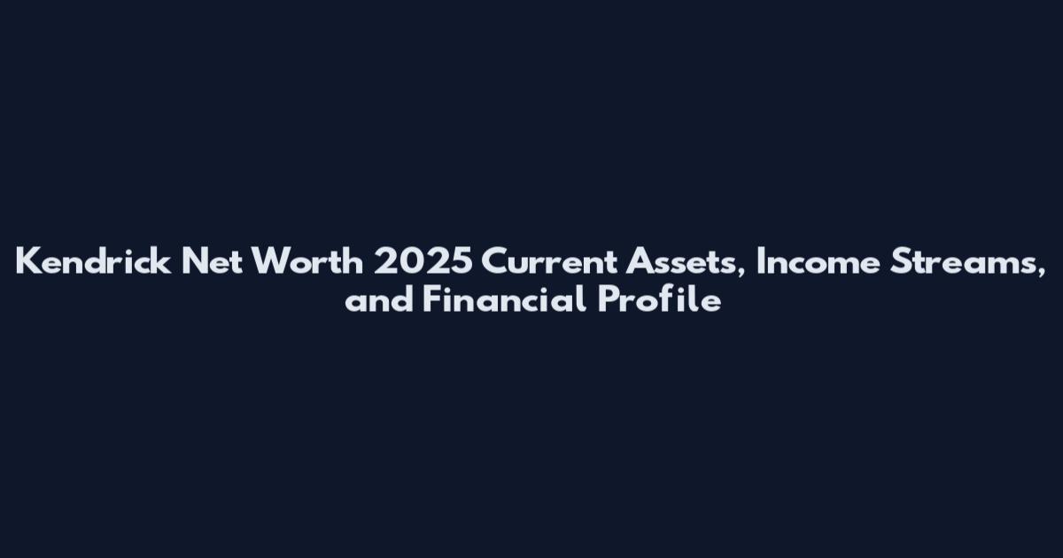 Kendrick Net Worth 2025 Current Assets, Income Streams, and Financial Profile