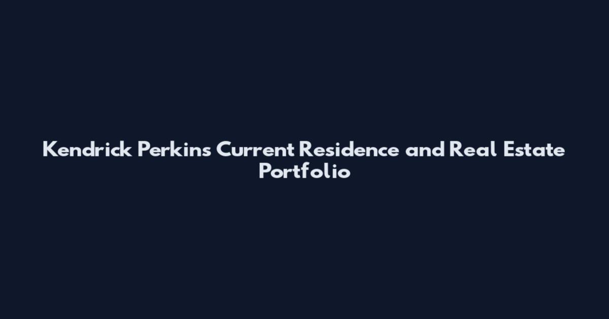 Kendrick Perkins Current Residence and Real Estate Portfolio