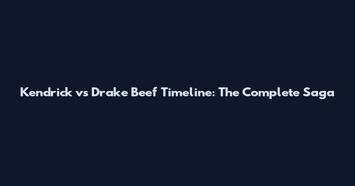 Kendrick vs Drake Beef Timeline: The Complete Saga