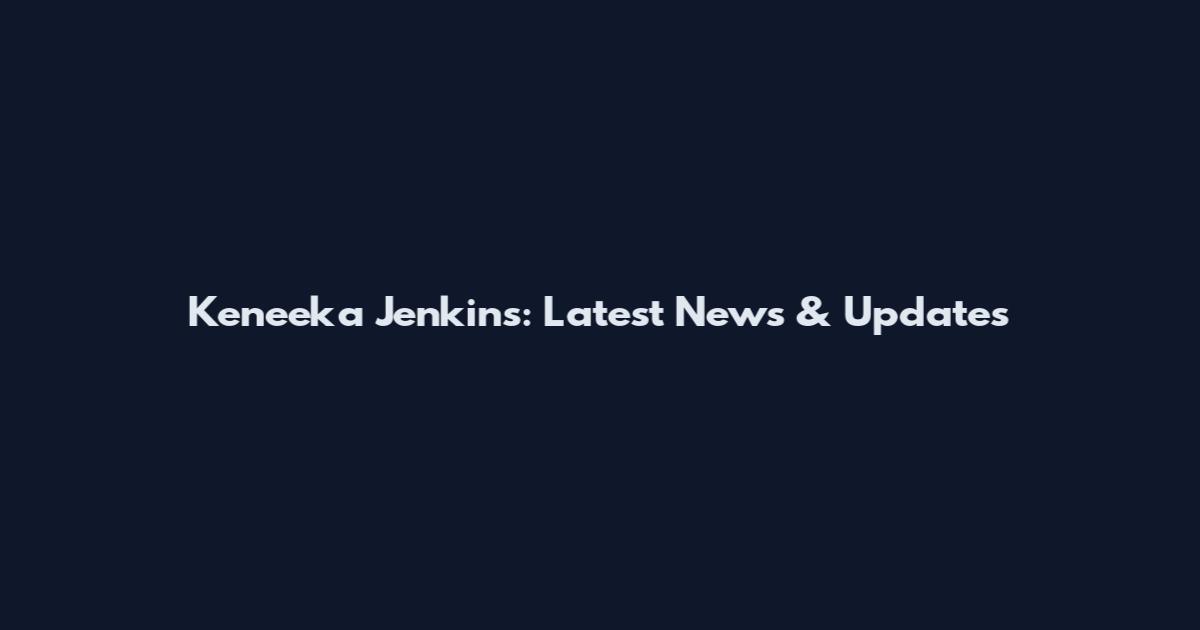 Keneeka Jenkins: Latest News & Updates