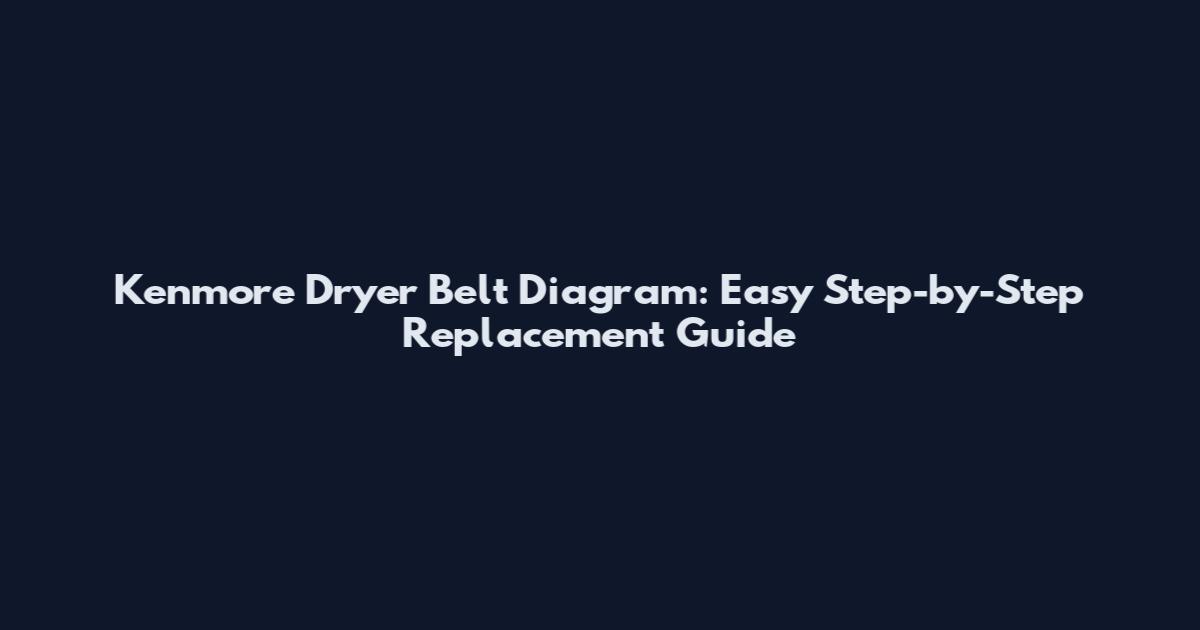 Kenmore Dryer Belt Diagram: Easy Step-by-Step Replacement Guide