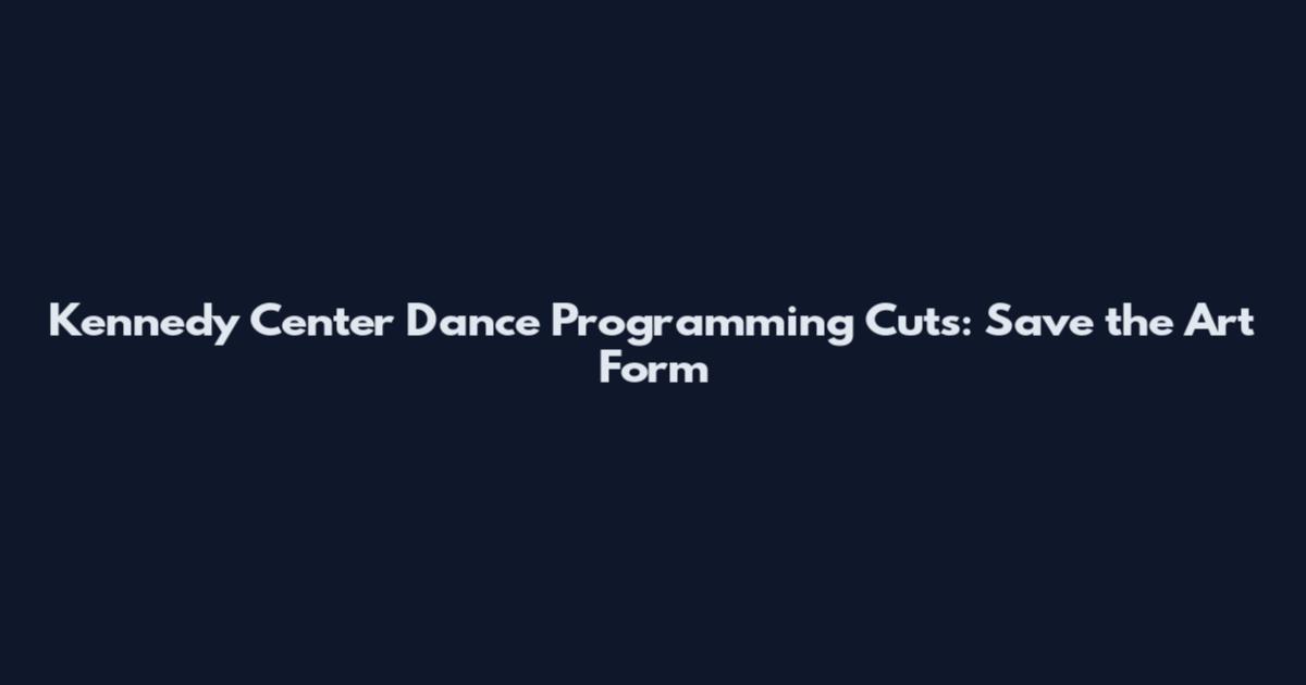 Kennedy Center Dance Programming Cuts: Save the Art Form