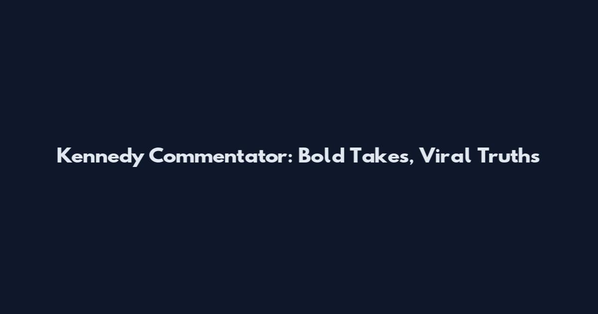 Kennedy Commentator: Bold Takes, Viral Truths