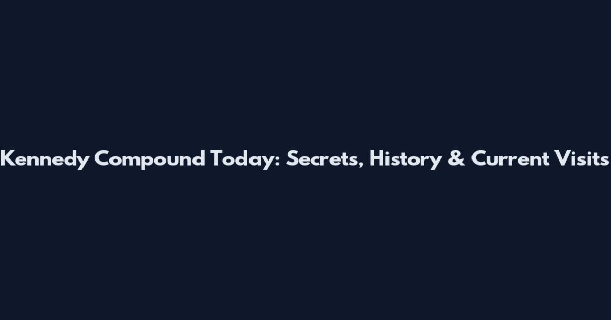 Kennedy Compound Today: Secrets, History & Current Visits