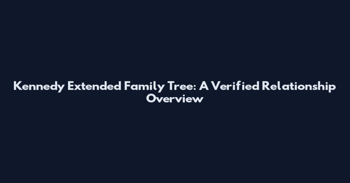 Kennedy Extended Family Tree: A Verified Relationship Overview