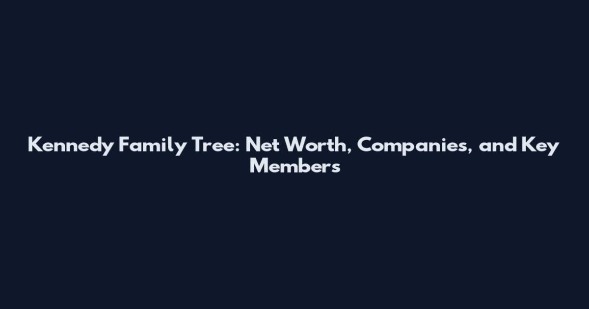 Kennedy Family Tree: Net Worth, Companies, and Key Members