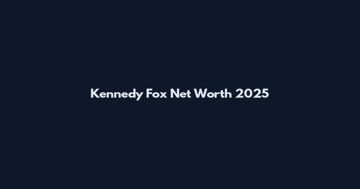 Kennedy Fox Net Worth 2025