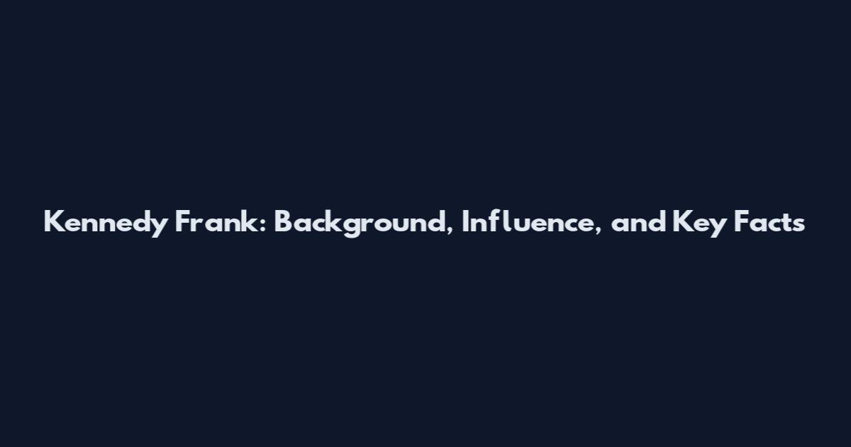 Kennedy Frank: Background, Influence, and Key Facts