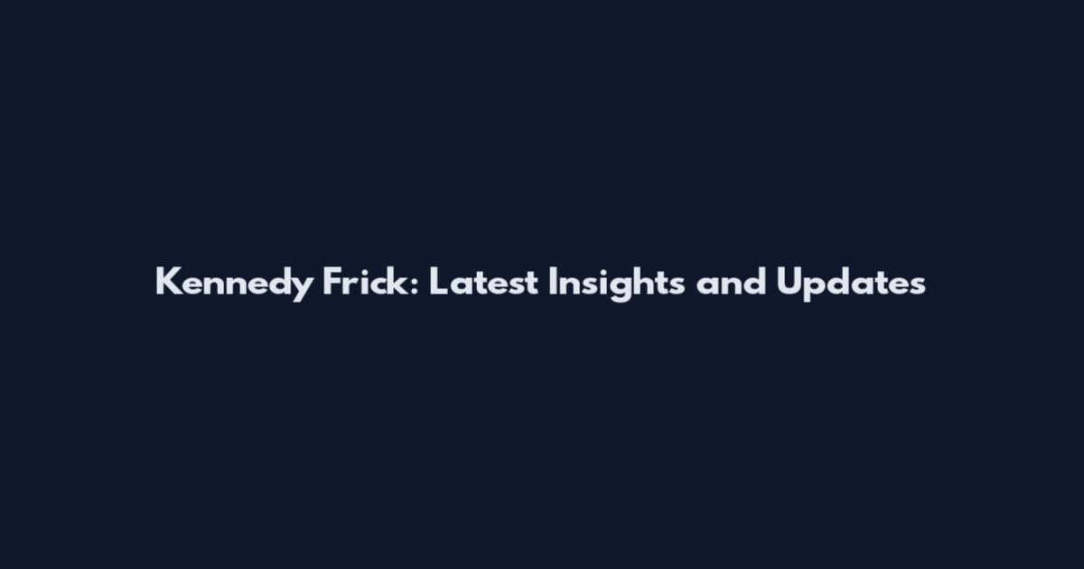 Kennedy Frick: Latest Insights and Updates