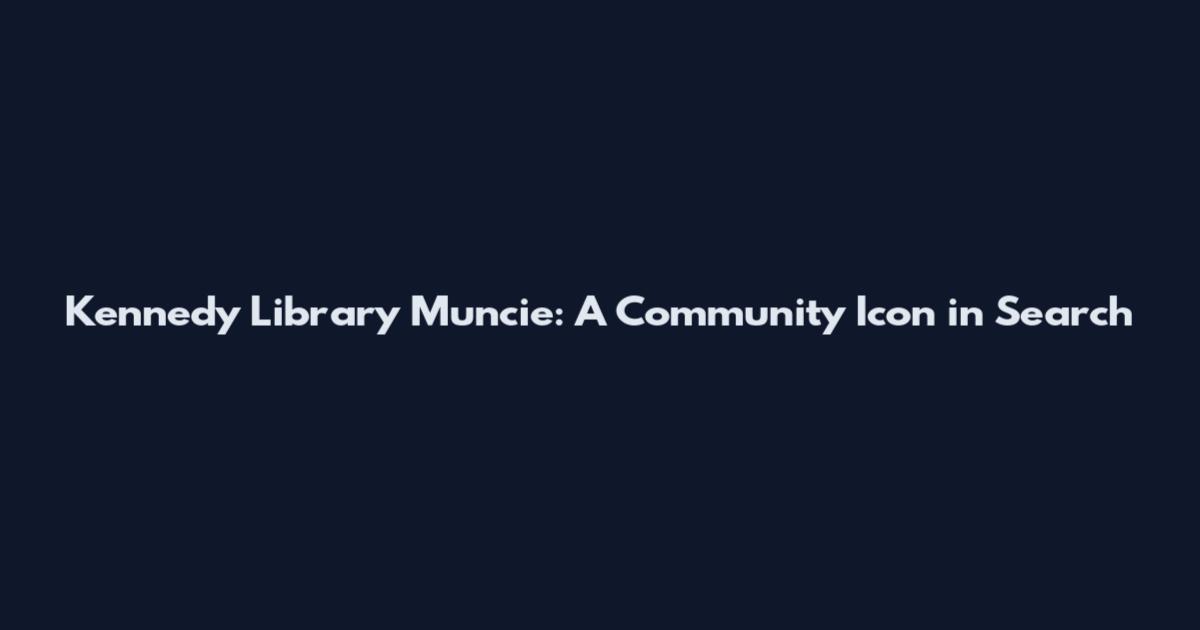 Kennedy Library Muncie: A Community Icon in Search