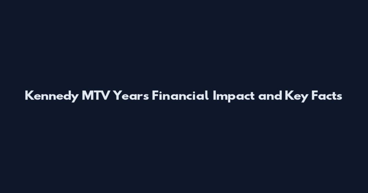 Kennedy MTV Years Financial Impact and Key Facts