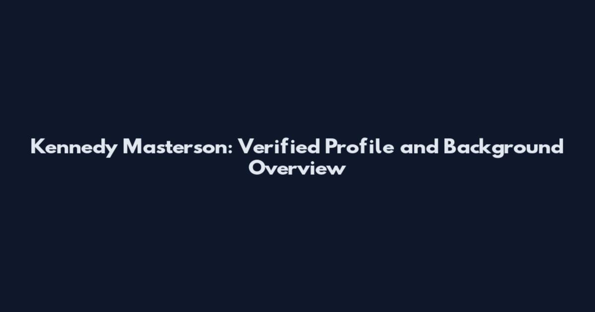 Kennedy Masterson: Verified Profile and Background Overview