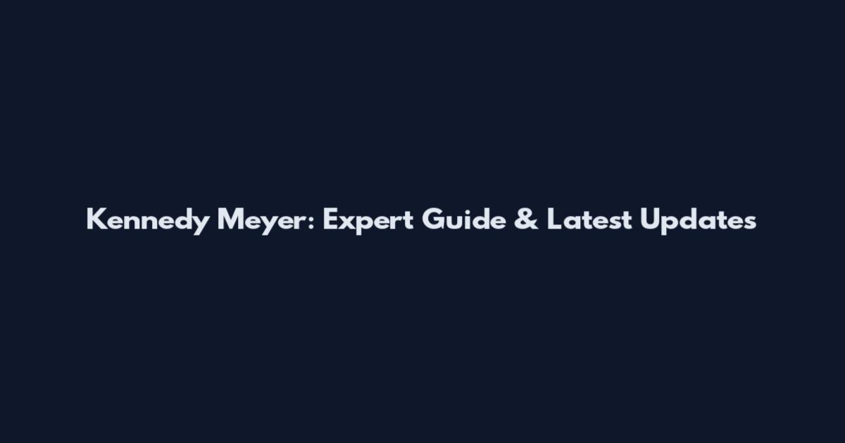 Kennedy Meyer: Expert Guide & Latest Updates