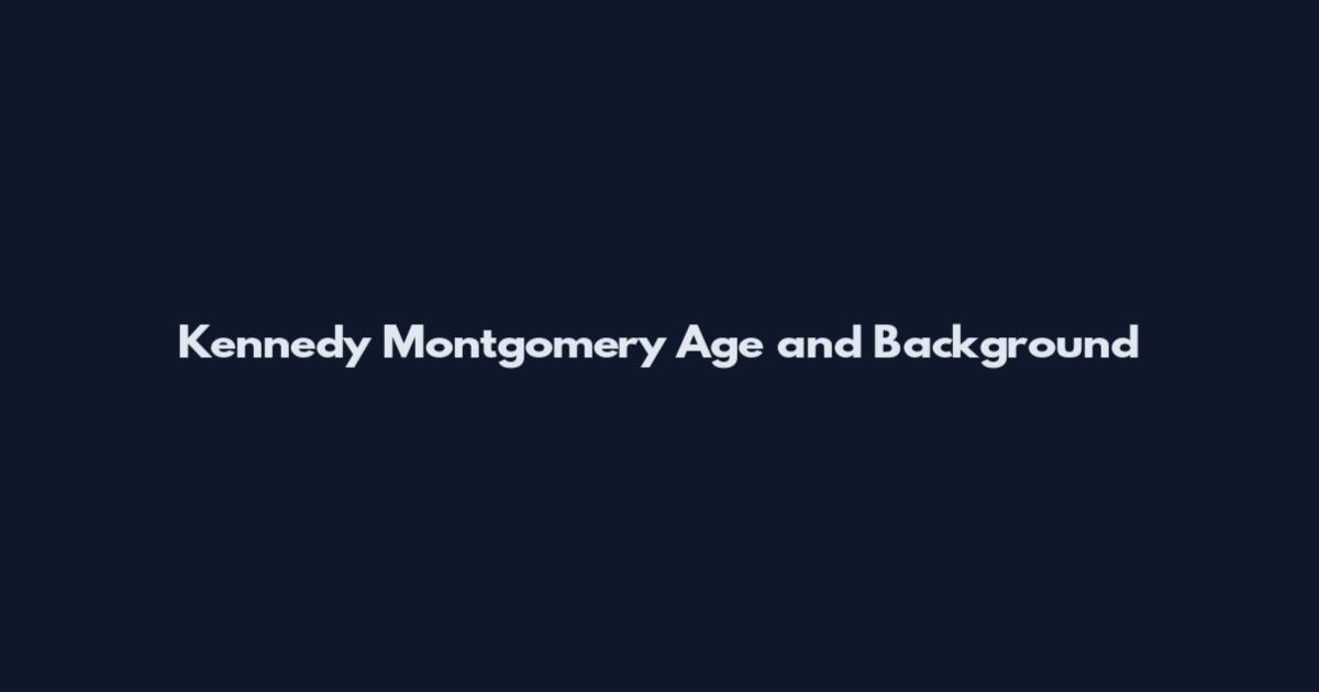 Kennedy Montgomery Age and Background
