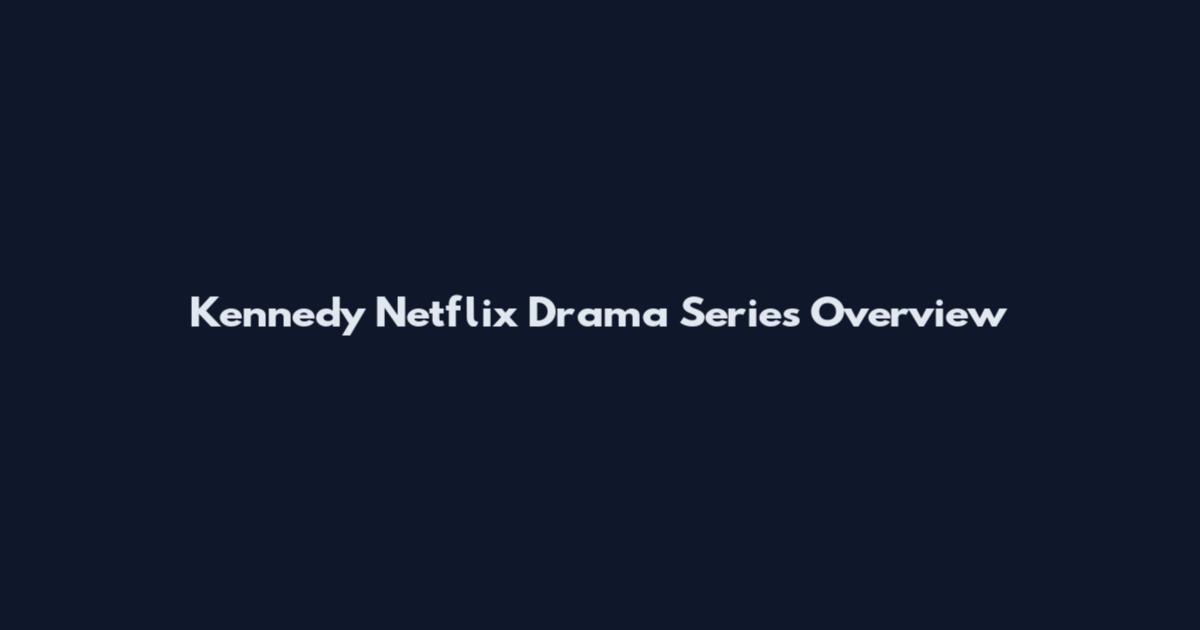Kennedy Netflix Drama Series Overview