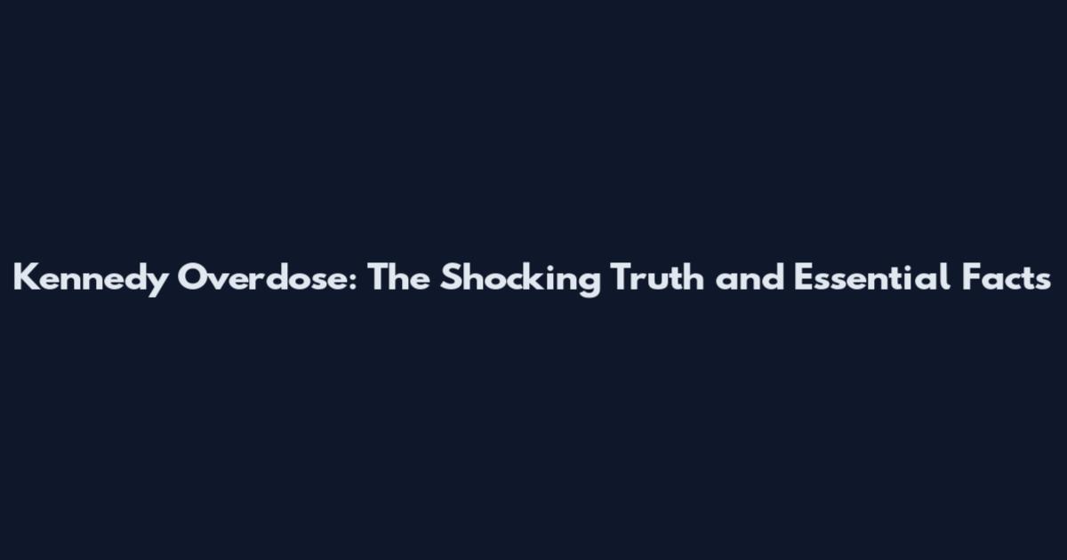 Kennedy Overdose: The Shocking Truth and Essential Facts