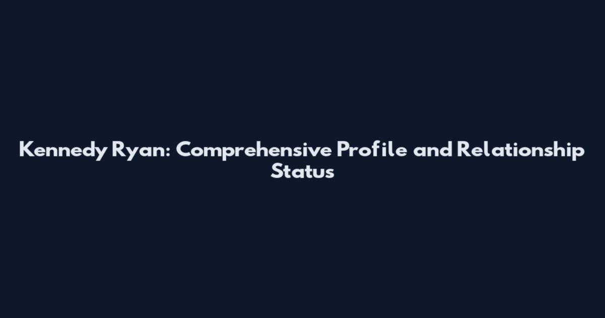 Kennedy Ryan: Comprehensive Profile and Relationship Status