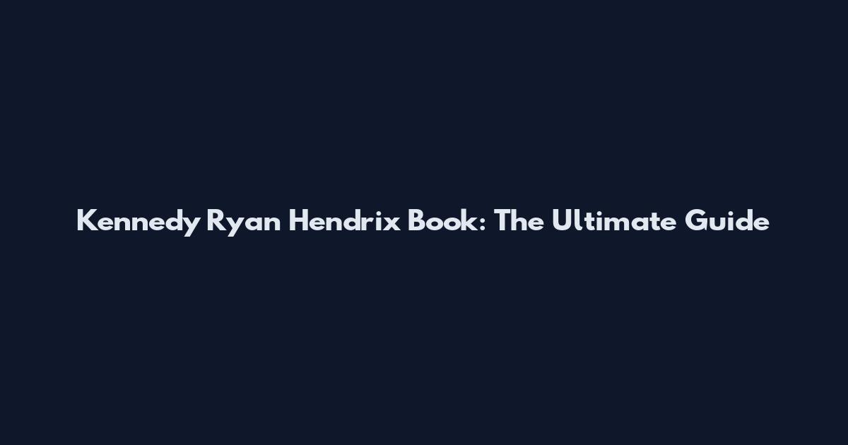 Kennedy Ryan Hendrix Book: The Ultimate Guide