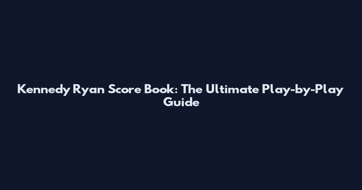 Kennedy Ryan Score Book: The Ultimate Play-by-Play Guide