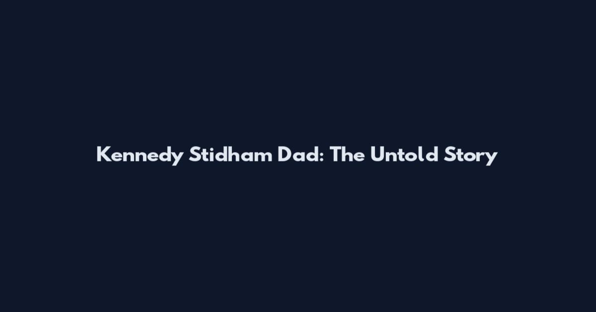 Kennedy Stidham Dad: The Untold Story