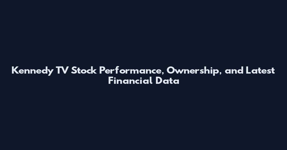 Kennedy TV Stock Performance, Ownership, and Latest Financial Data
