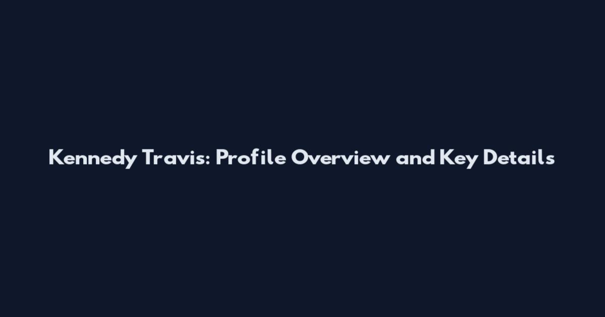 Kennedy Travis: Profile Overview and Key Details