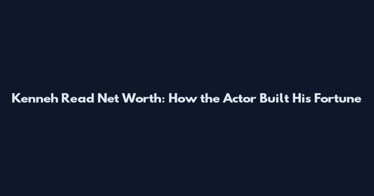 Kenneh Read Net Worth: How the Actor Built His Fortune