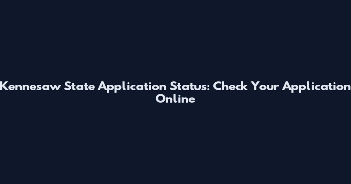 Kennesaw State Application Status: Check Your Application Online
