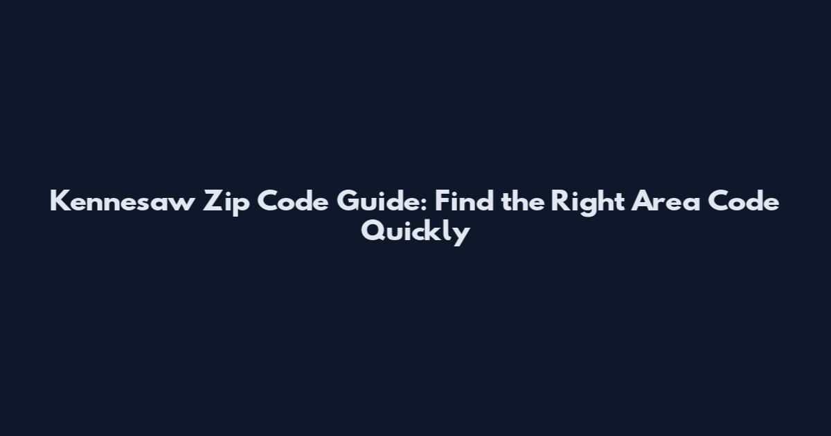 Kennesaw Zip Code Guide: Find the Right Area Code Quickly