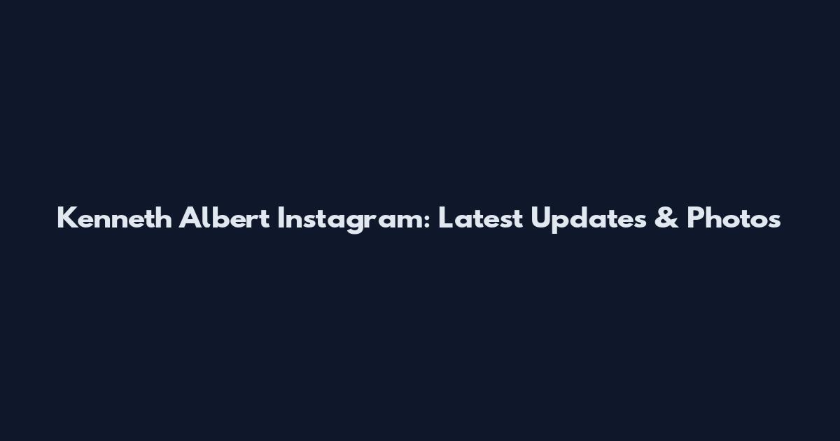 Kenneth Albert Instagram: Latest Updates & Photos