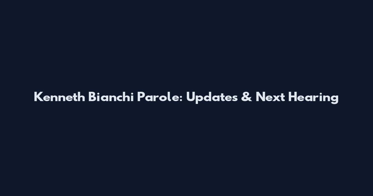 Kenneth Bianchi Parole: Updates & Next Hearing