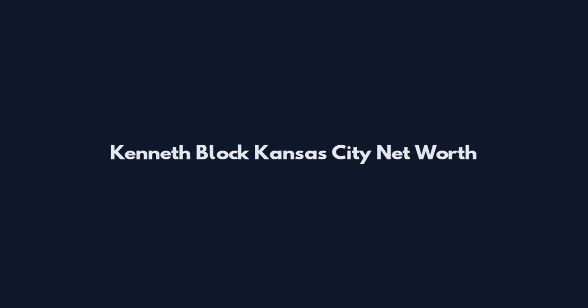 Kenneth Block Kansas City Net Worth