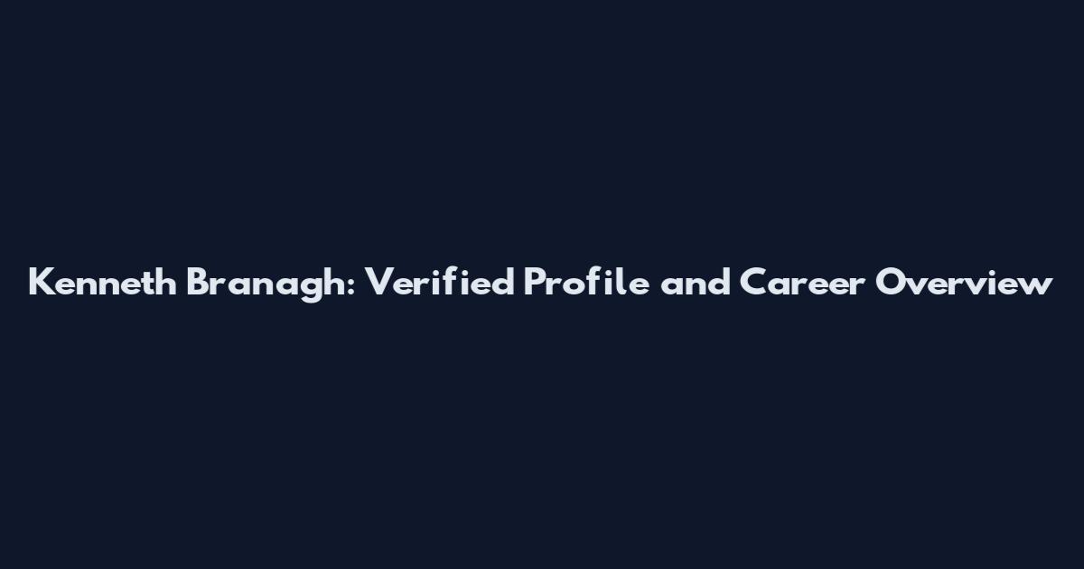 Kenneth Branagh: Verified Profile and Career Overview