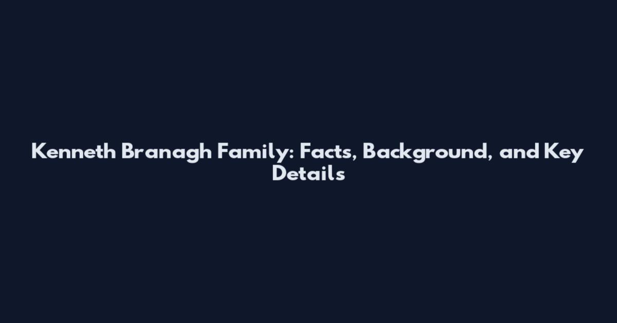 Kenneth Branagh Family: Facts, Background, and Key Details