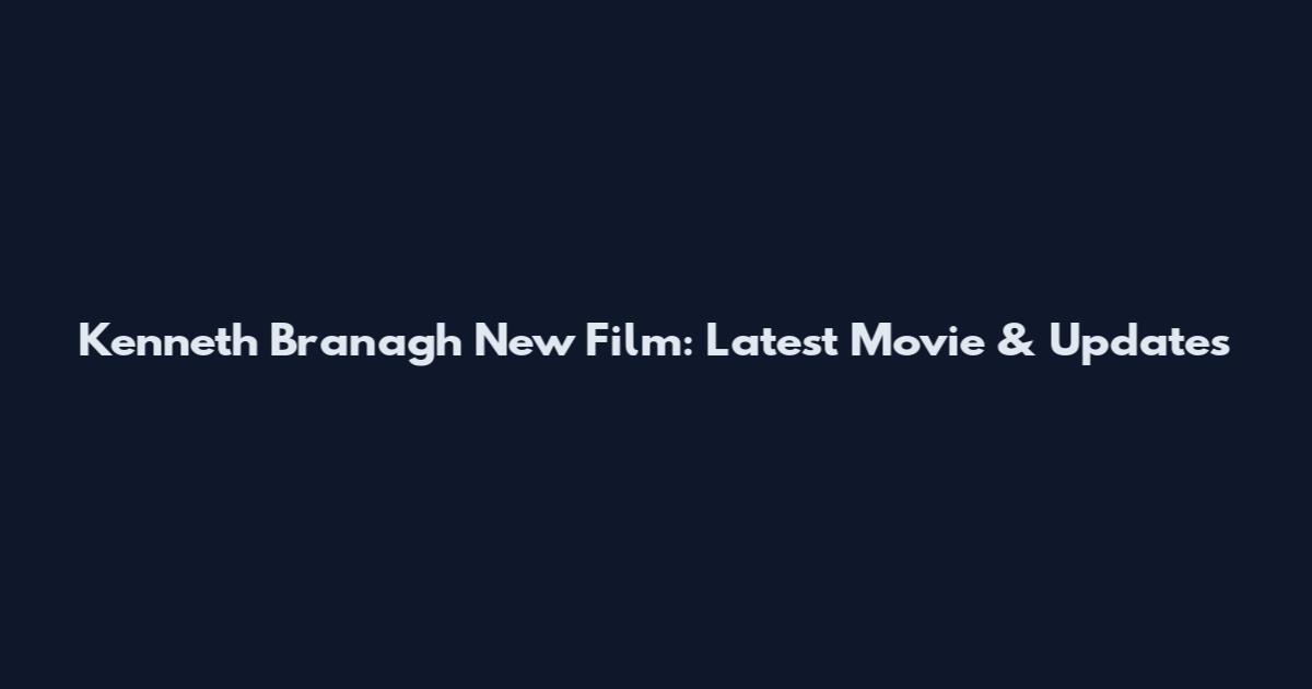 Kenneth Branagh New Film: Latest Movie & Updates
